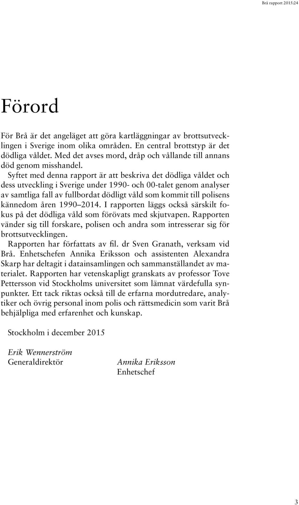 Syftet med denna rapport är att beskriva det dödliga våldet och dess utveckling i Sverige under 1990- och 00-talet genom analyser av samtliga fall av fullbordat dödligt våld som kommit till polisens