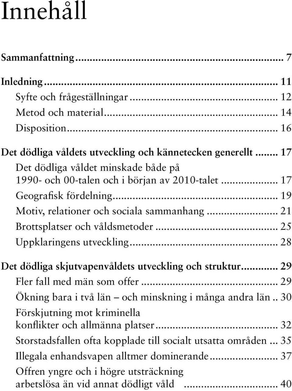 .. 25 Uppklaringens utveckling... 28 Det dödliga skjutvapenvåldets utveckling och struktur... 29 Fler fall med män som offer... 29 Ökning bara i två län och minskning i många andra län.