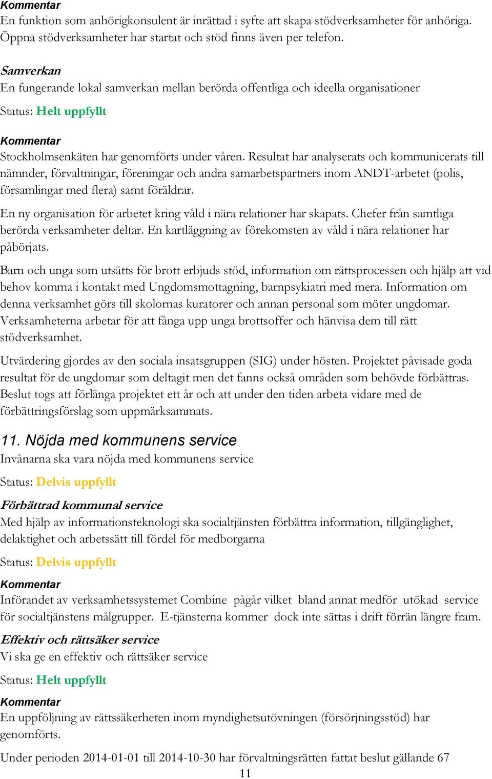 Resultat har analyserats och kommunicerats till nämnder, förvaltningar, föreningar och andra samarbetspartners inom ANDT-arbetet (polis, församlingar med flera) samt föräldrar.