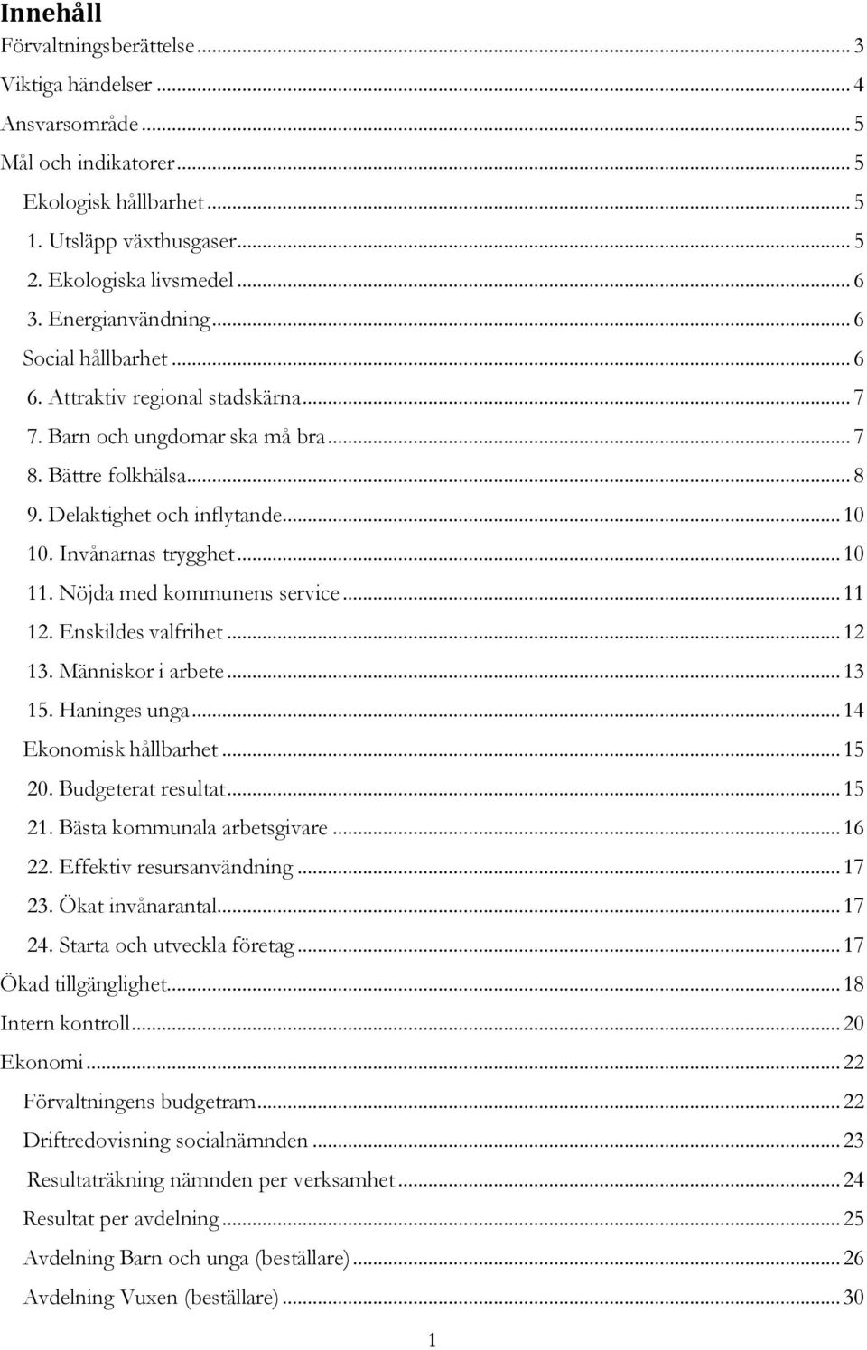 Invånarnas trygghet... 10 11. Nöjda med kommunens service... 11 12. Enskildes valfrihet... 12 13. Människor i arbete... 13 15. Haninges unga... 14 Ekonomisk hållbarhet... 15 20. Budgeterat resultat.