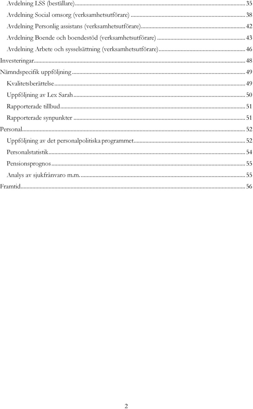 .. 48 Nämndspecifik uppföljning... 49 Kvalitetsberättelse... 49 Uppföljning av Lex Sarah... 50 Rapporterade tillbud... 51 Rapporterade synpunkter.