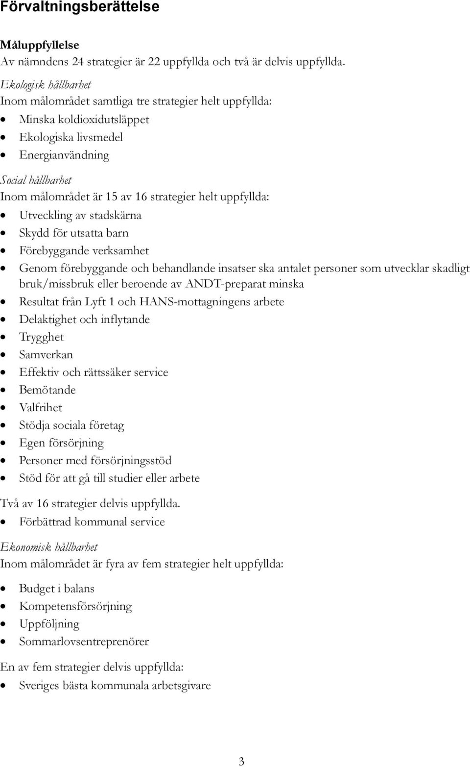 helt uppfyllda: Utveckling av stadskärna Skydd för utsatta barn Förebyggande verksamhet Genom förebyggande och behandlande insatser ska antalet personer som utvecklar skadligt bruk/missbruk eller