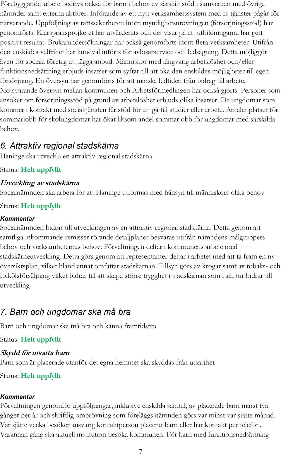 Brukarundersökningar har också genomförts inom flera verksamheter. Utifrån den enskildes valfrihet har kundval införts för avlösarservice och ledsagning.