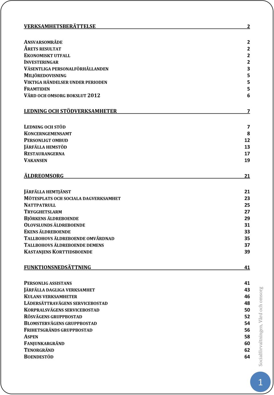 MÖTESPLATS OCH SOCIALA DAGVERKSAMHET 23 NATTPATRULL 25 TRYGGHETSLARM 27 BJÖRKENS ÄLDREBOENDE 29 OLOVSLUNDS ÄLDREBOENDE 31 EKENS ÄLDREBOENDE 33 TALLBOHOVS ÄLDREBOENDE OMVÅRDNAD 35 TALLBOHOVS