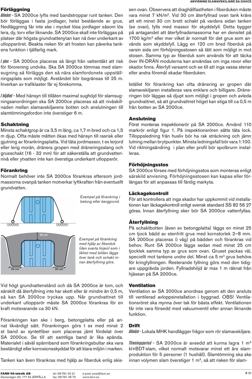 Beakta risken för att frosten kan påverka tankens funktion i tjälfarlig mark. I plan SA 2000ce placeras så långt från vattentäkt att risk för förorening undviks.