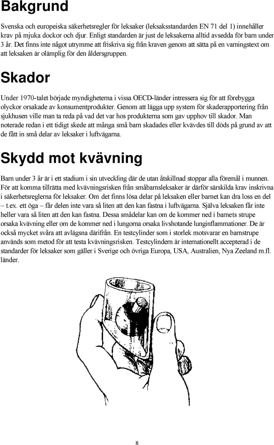 Det finns inte något utrymme att friskriva sig från kraven genom att sätta på en varningstext om att leksaken är olämplig för den åldersgruppen.