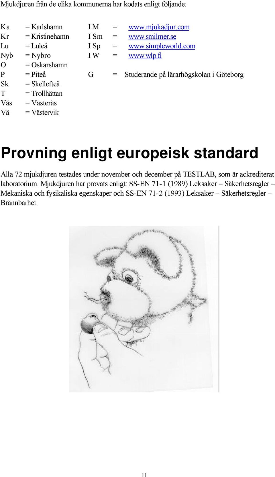 fi = Studerande på lärarhögskolan i Göteborg Provning enligt europeisk standard Alla 72 mjukdjuren testades under november och december på TESTLAB, som är