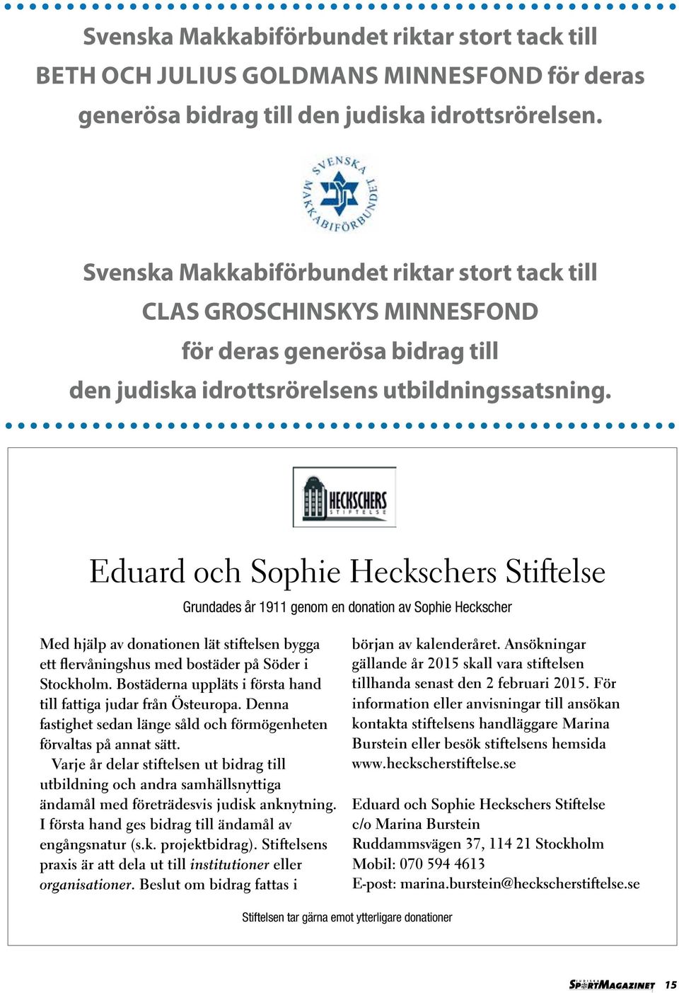 Eduard och Sophie Heckschers Stiftelse Grundades år 1911 genom en donation av Sophie Heckscher Med hjälp av donationen lät stiftelsen bygga ett flervåningshus med bostäder på Söder i Stockholm.