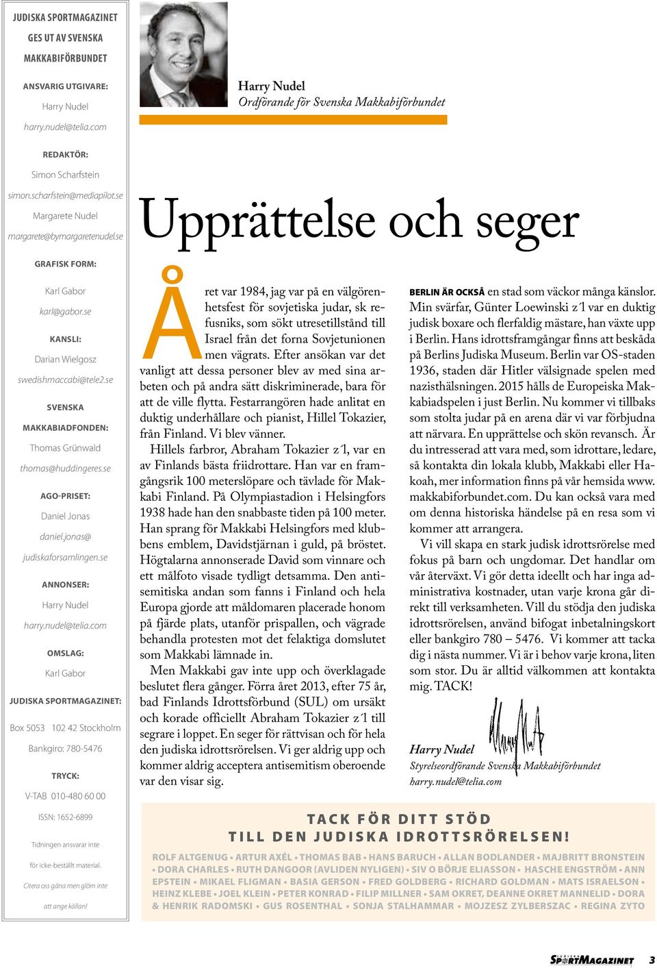 se SVENSKA MAKKABIADFONDEN: Thomas Grünwald thomas@huddingeres.se AGO-PRISET: Daniel Jonas daniel.jonas@ judiskaforsamlingen.se ANNONSER: Harry Nudel harry.nudel@telia.