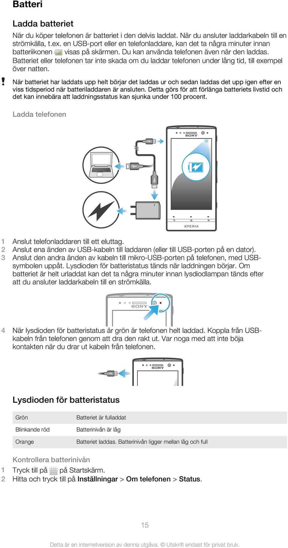 Batteriet eller telefonen tar inte skada om du laddar telefonen under lång tid, till exempel över natten.