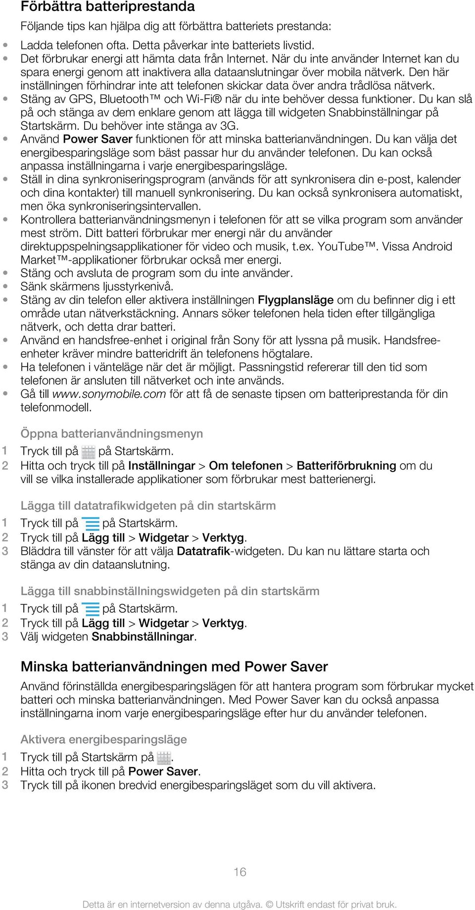 Den här inställningen förhindrar inte att telefonen skickar data över andra trådlösa nätverk. Stäng av GPS, Bluetooth och Wi-Fi när du inte behöver dessa funktioner.