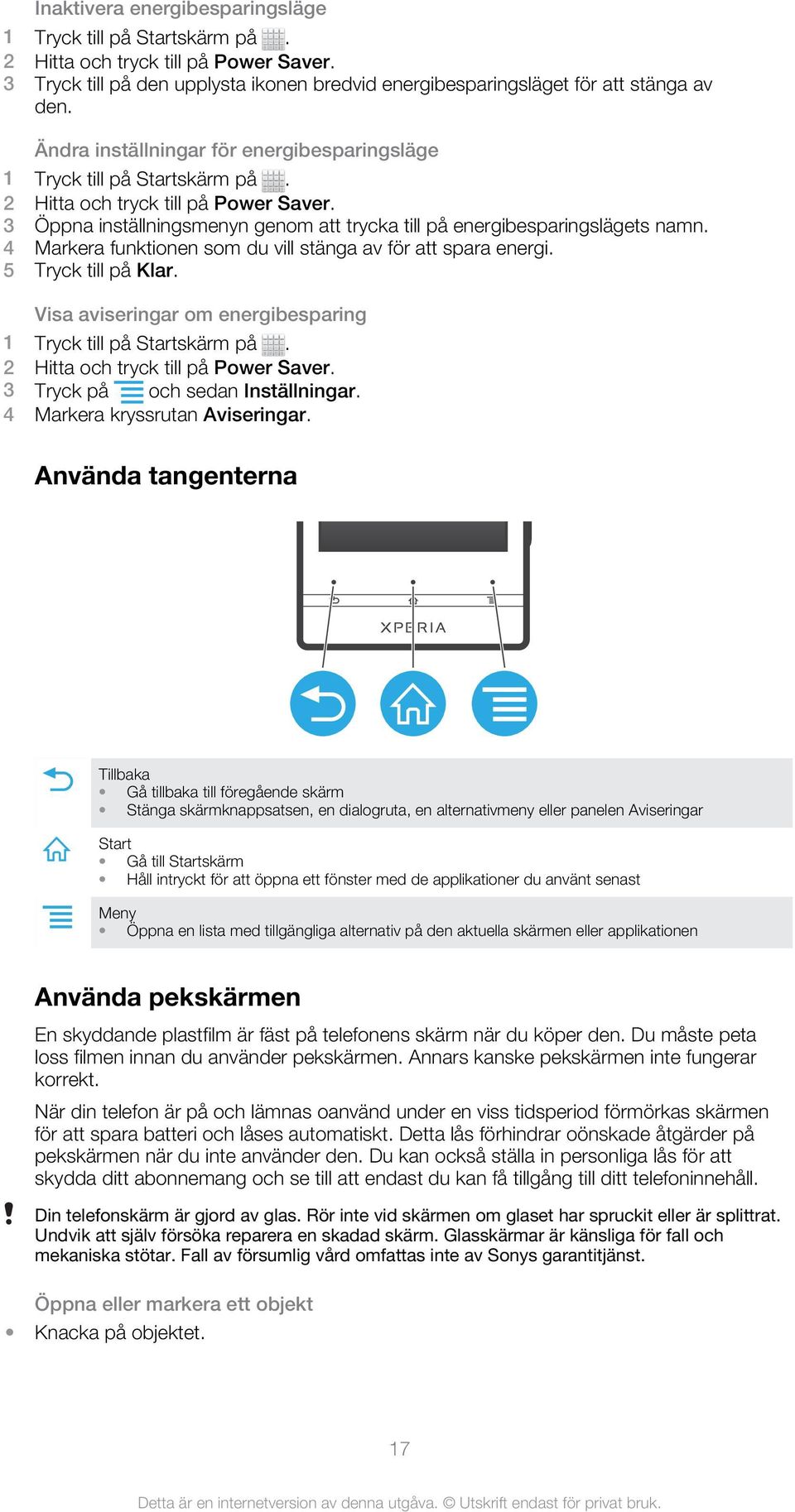 4 Markera funktionen som du vill stänga av för att spara energi. 5 Tryck till på Klar. Visa aviseringar om energibesparing 1 Tryck till på Startskärm på. 2 Hitta och tryck till på Power Saver.