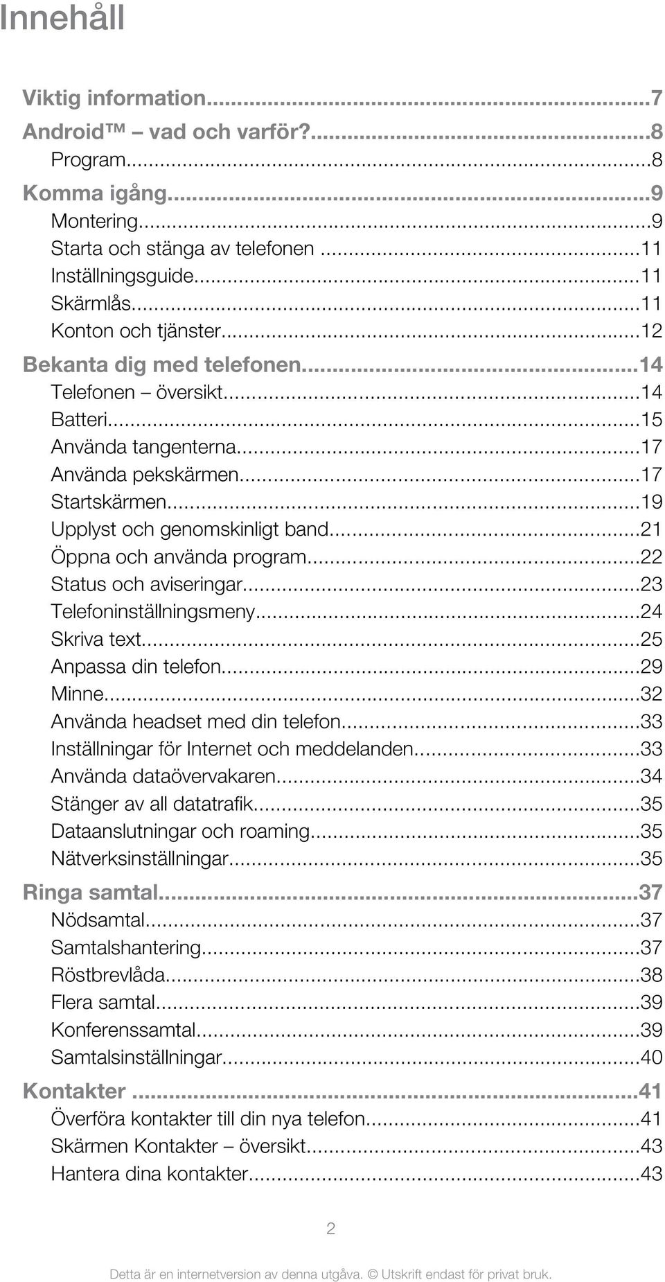 ..22 Status och aviseringar...23 Telefoninställningsmeny...24 Skriva text...25 Anpassa din telefon...29 Minne...32 Använda headset med din telefon...33 Inställningar för Internet och meddelanden.