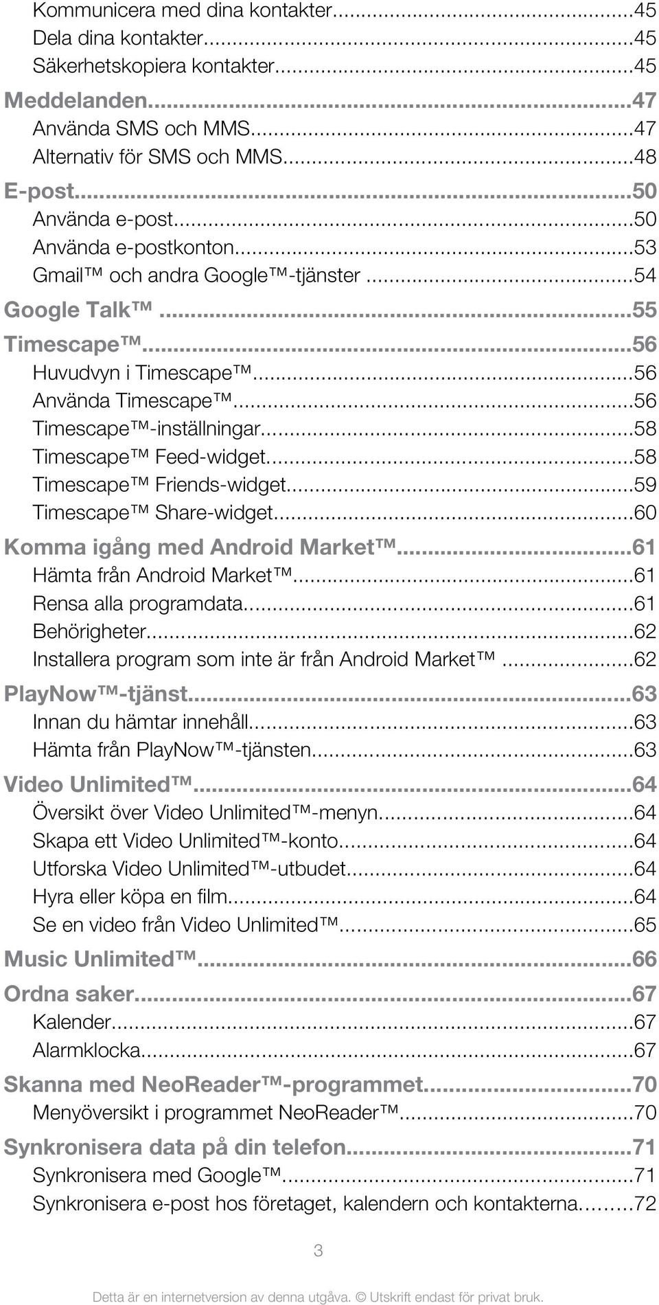 ..58 Timescape Friends-widget...59 Timescape Share-widget...60 Komma igång med Android Market...61 Hämta från Android Market...61 Rensa alla programdata...61 Behörigheter.