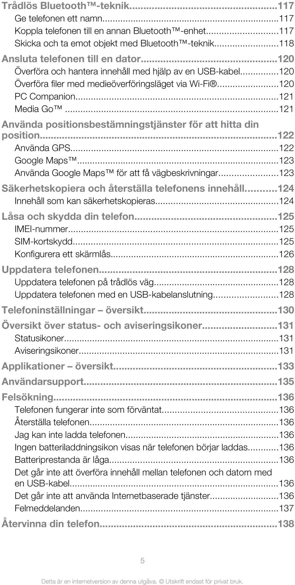 ..121 Använda positionsbestämningstjänster för att hitta din position...122 Använda GPS...122 Google Maps...123 Använda Google Maps för att få vägbeskrivningar.