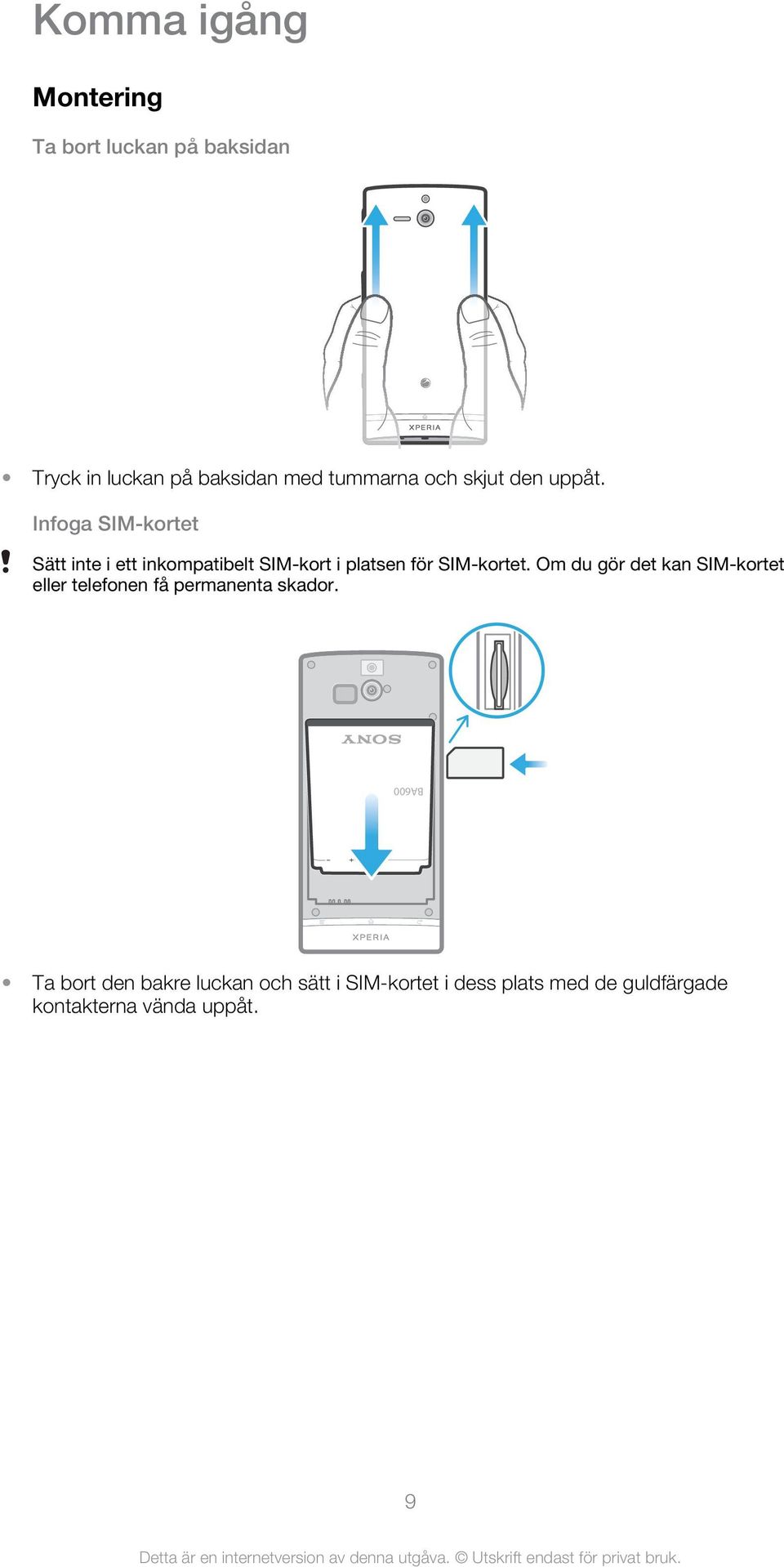 Infoga SIM-kortet Sätt inte i ett inkompatibelt SIM-kort i platsen för SIM-kortet.