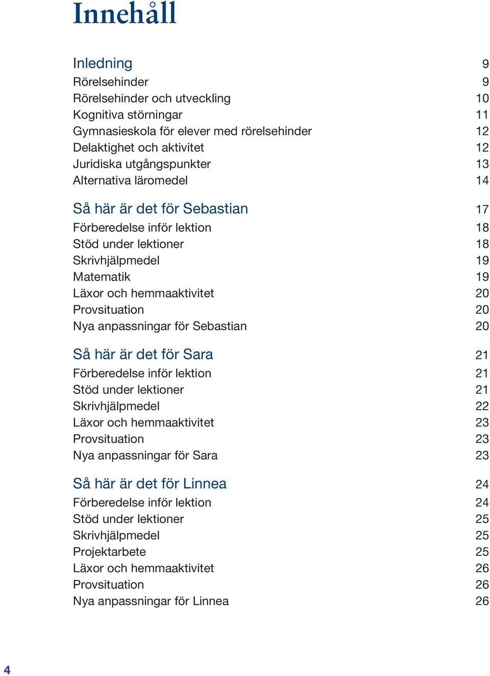 anpassningar för Sebastian 20 Så här är det för Sara 21 Förberedelse inför lektion 21 Stöd under lektioner 21 Skrivhjälpmedel 22 Läxor och hemmaaktivitet 23 Provsituation 23 Nya anpassningar för