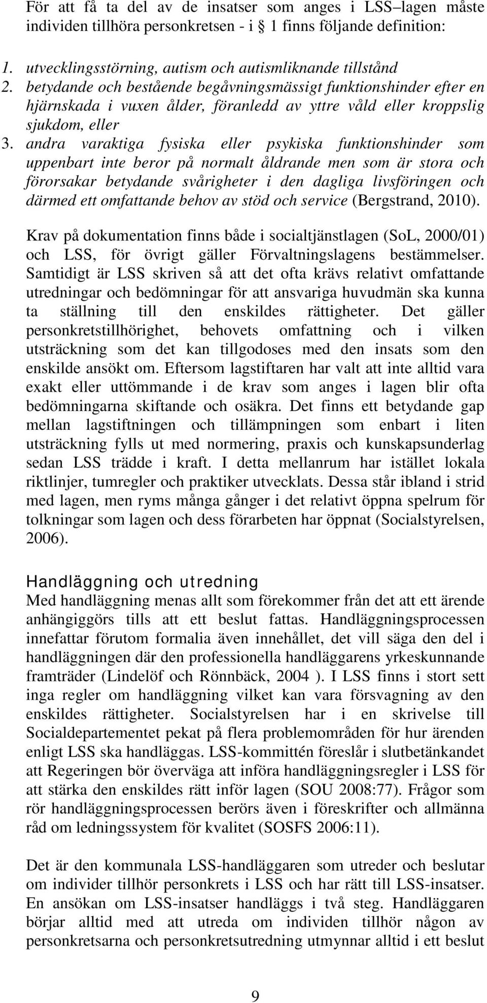 andra varaktiga fysiska eller psykiska funktionshinder som uppenbart inte beror på normalt åldrande men som är stora och förorsakar betydande svårigheter i den dagliga livsföringen och därmed ett