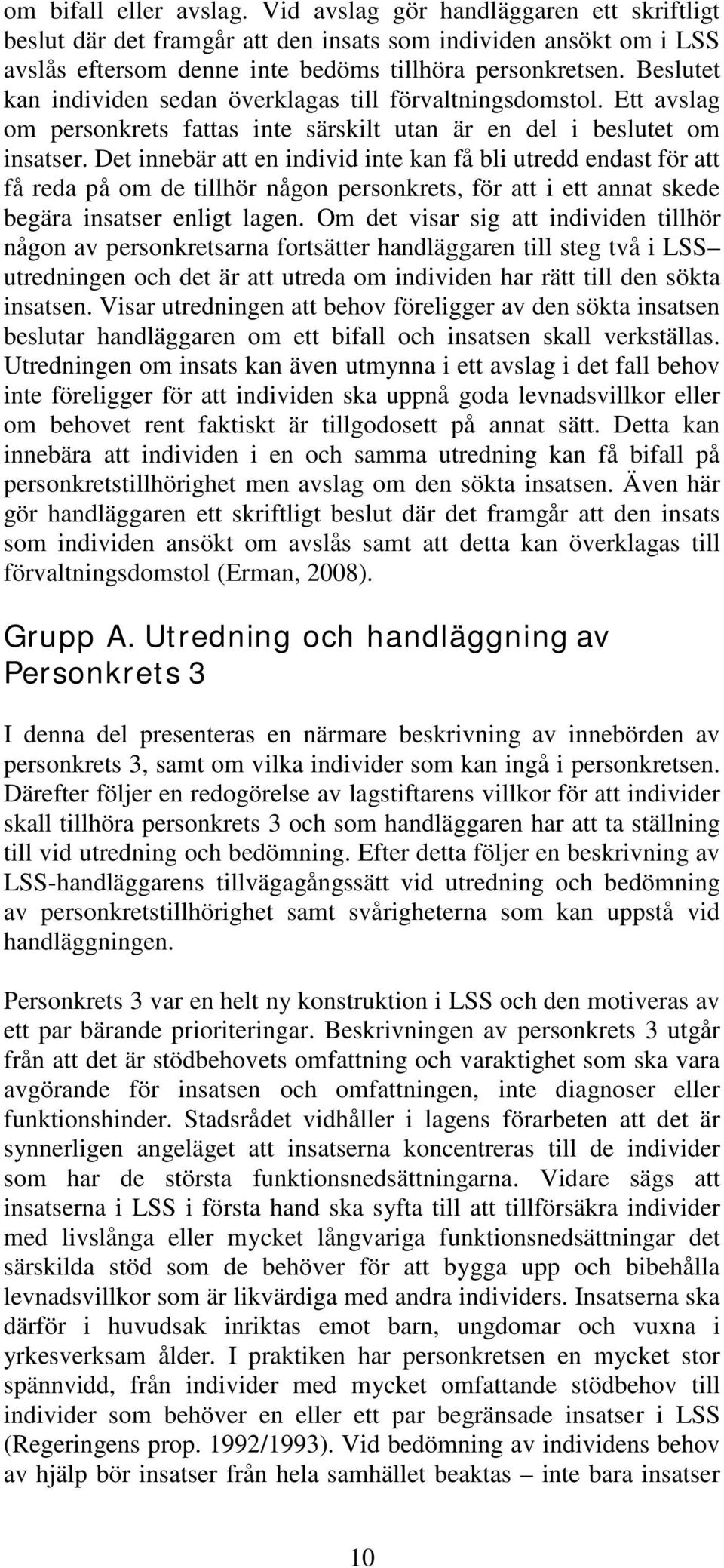 Det innebär att en individ inte kan få bli utredd endast för att få reda på om de tillhör någon personkrets, för att i ett annat skede begära insatser enligt lagen.