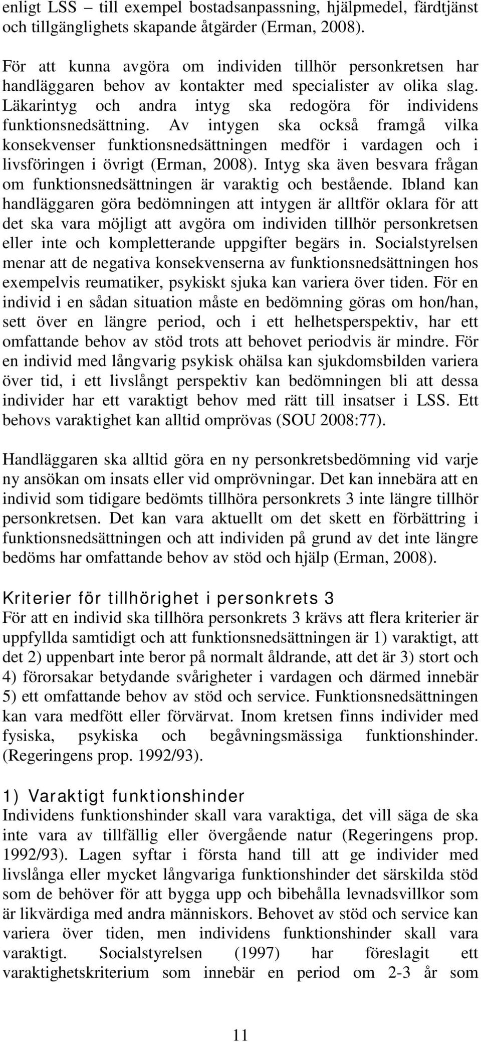 Av intygen ska också framgå vilka konsekvenser funktionsnedsättningen medför i vardagen och i livsföringen i övrigt (Erman, 2008).