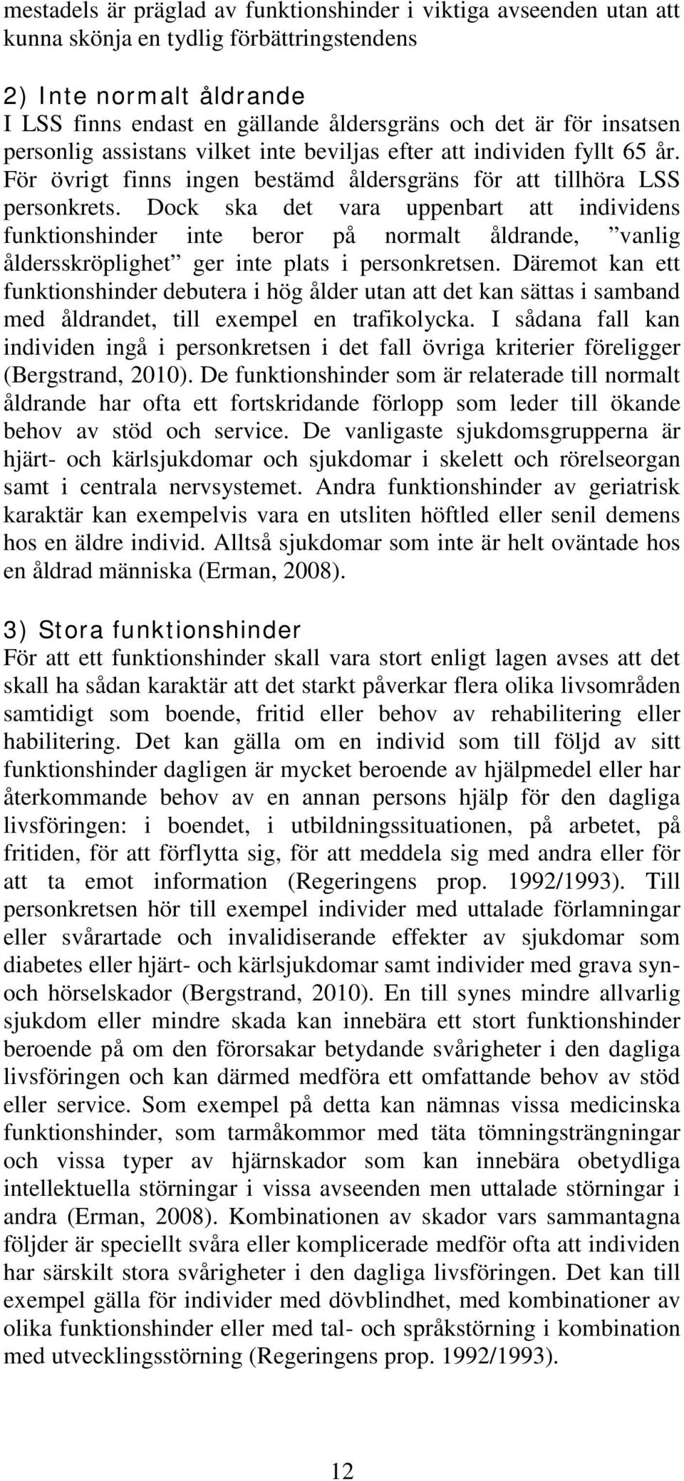 Dock ska det vara uppenbart att individens funktionshinder inte beror på normalt åldrande, vanlig åldersskröplighet ger inte plats i personkretsen.