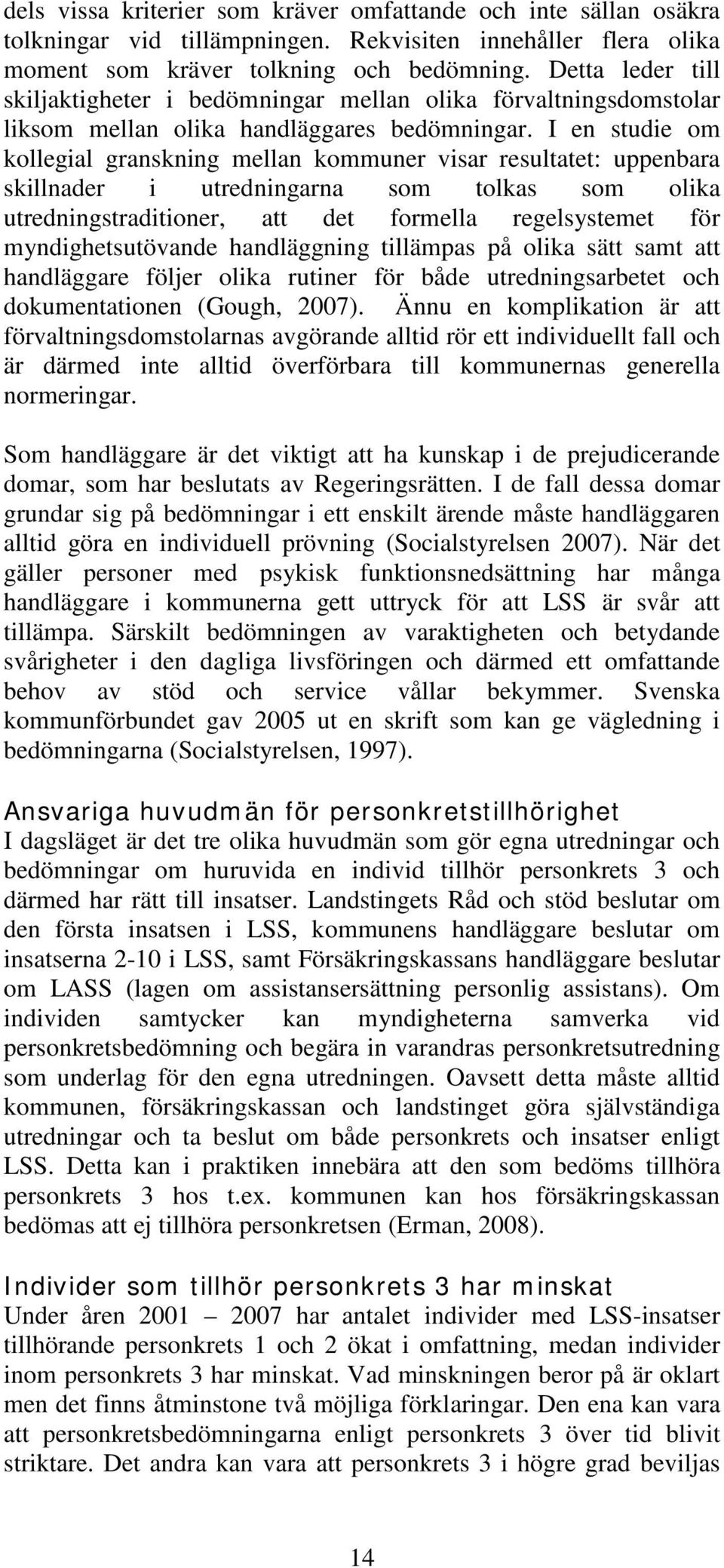 I en studie om kollegial granskning mellan kommuner visar resultatet: uppenbara skillnader i utredningarna som tolkas som olika utredningstraditioner, att det formella regelsystemet för