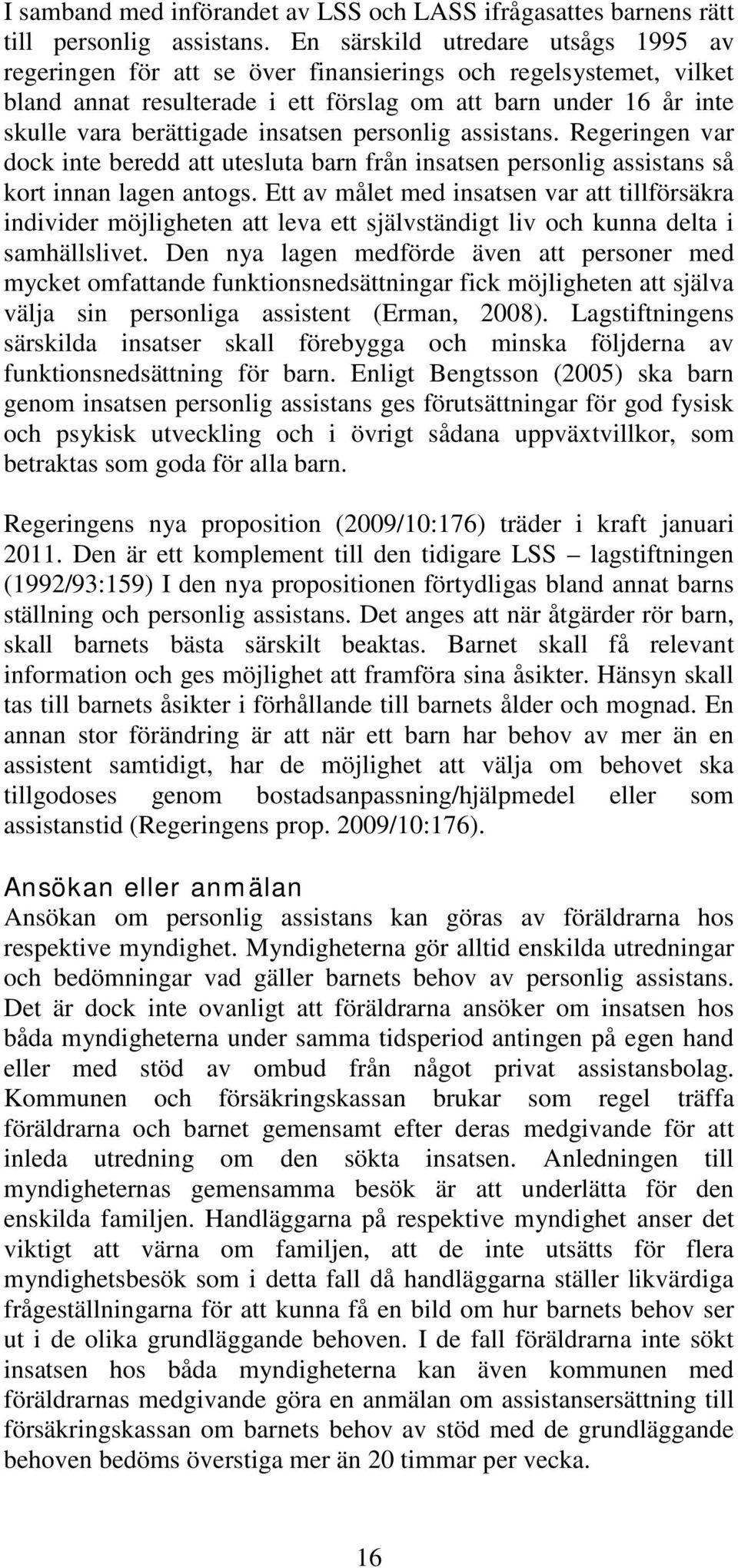 insatsen personlig assistans. Regeringen var dock inte beredd att utesluta barn från insatsen personlig assistans så kort innan lagen antogs.