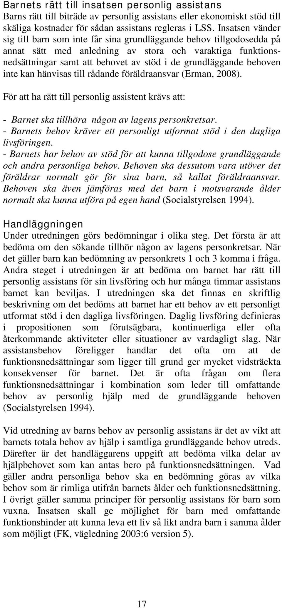 behoven inte kan hänvisas till rådande föräldraansvar (Erman, 2008). För att ha rätt till personlig assistent krävs att: - Barnet ska tillhöra någon av lagens personkretsar.