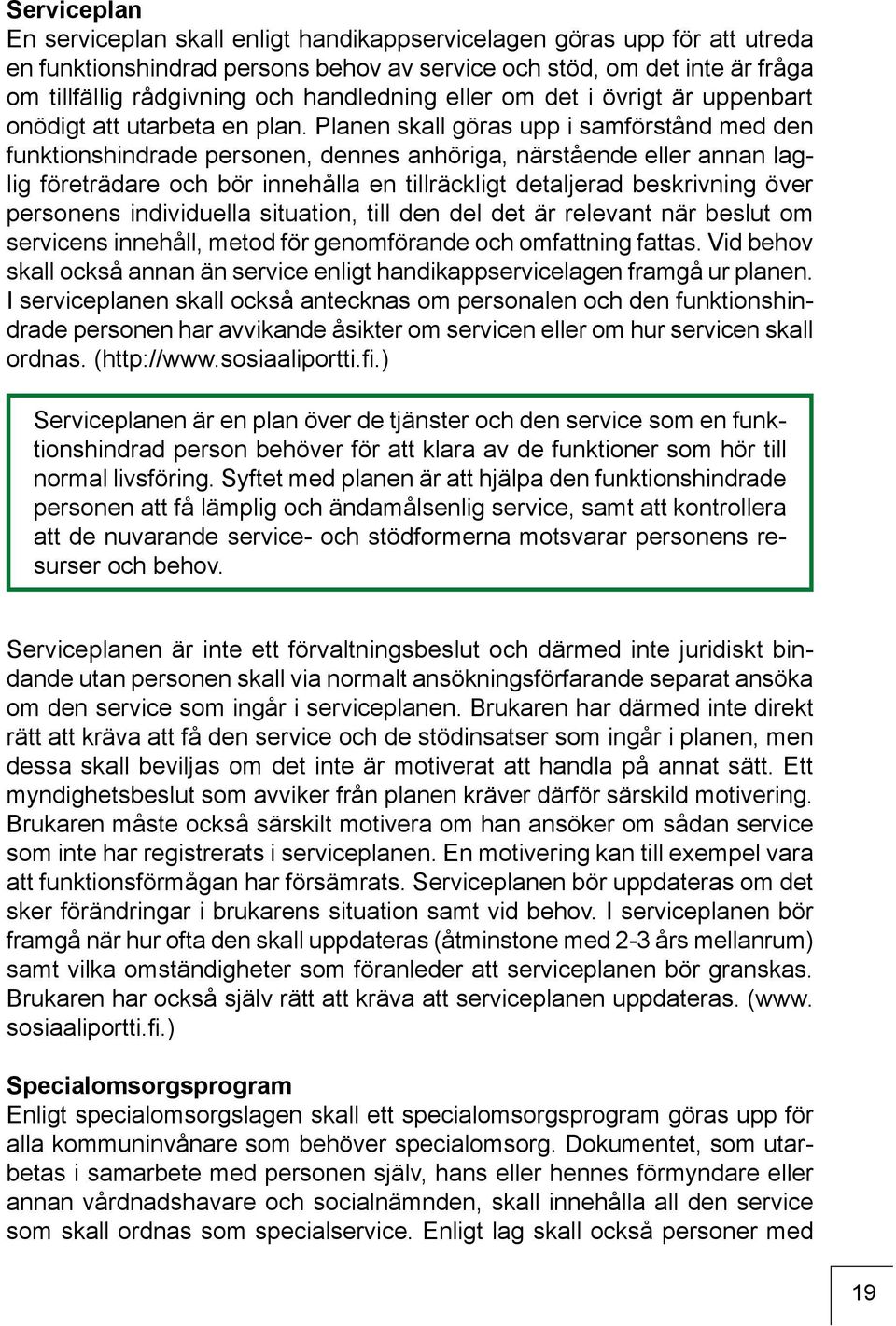 Planen skall göras upp i samförstånd med den funktionshindrade personen, dennes anhöriga, närstående eller annan laglig företrädare och bör innehålla en tillräckligt detaljerad beskrivning över