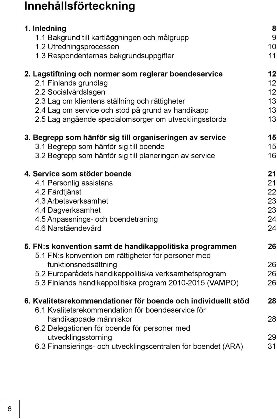 4 Lag om service och stöd på grund av handikapp 13 2.5 Lag angående specialomsorger om utvecklingsstörda 13 3. Begrepp som hänför sig till organiseringen av service 15 3.