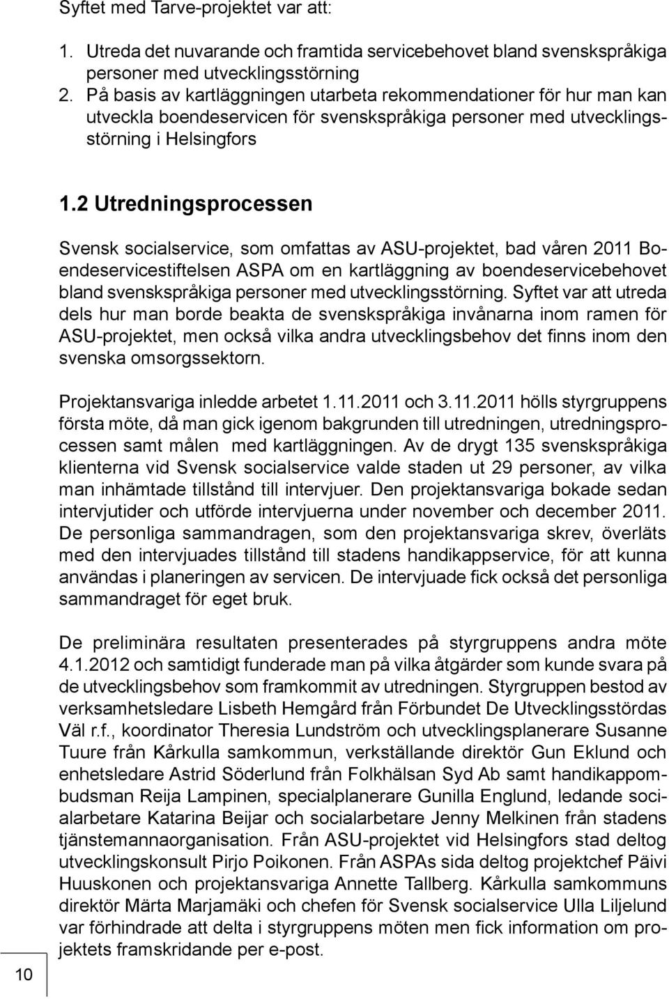 2 Utredningsprocessen Svensk socialservice, som omfattas av ASU-projektet, bad våren 2011 Boendeservicestiftelsen ASPA om en kartläggning av boendeservicebehovet bland svenskspråkiga personer med