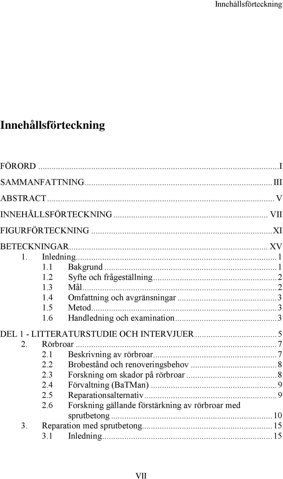 .. 3 DEL 1 - LITTERATURSTUDIE OCH INTERVJUER... 5 2. Rörbroar... 7 2.1 Beskrivning av rörbroar... 7 2.2 Brobestånd och renoveringsbehov... 8 2.