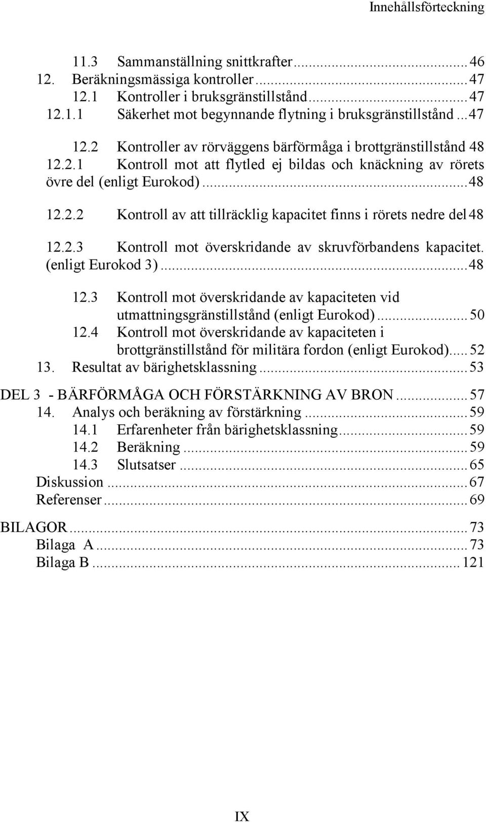 2.3 Kontroll mot överskridande av skruvförbandens kapacitet. (enligt Eurokod 3)... 48 12.3 Kontroll mot överskridande av kapaciteten vid utmattningsgränstillstånd (enligt Eurokod)... 50 12.