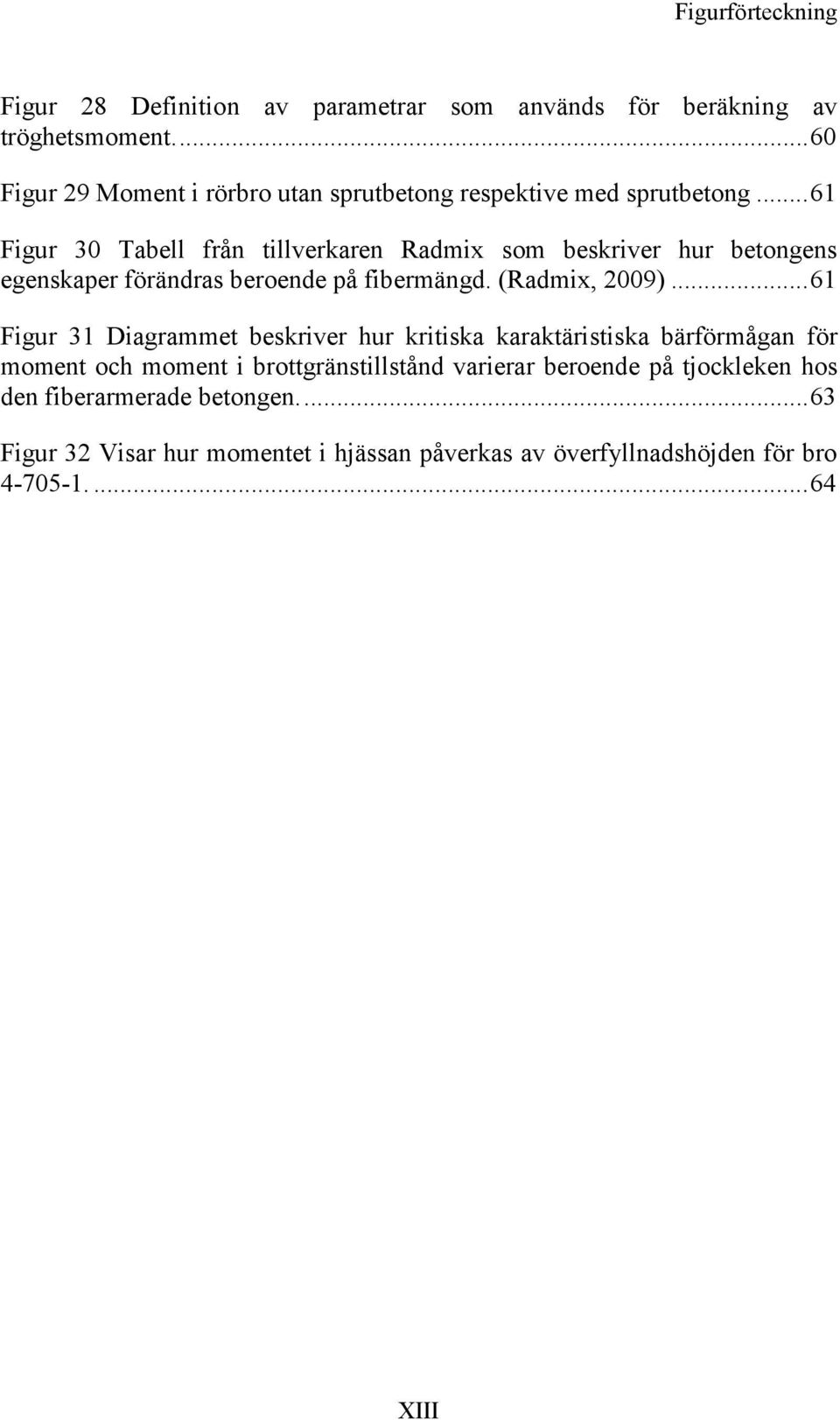 .. 61 Figur 30 Tabell från tillverkaren Radmix som beskriver hur betongens egenskaper förändras beroende på fibermängd. (Radmix, 2009).