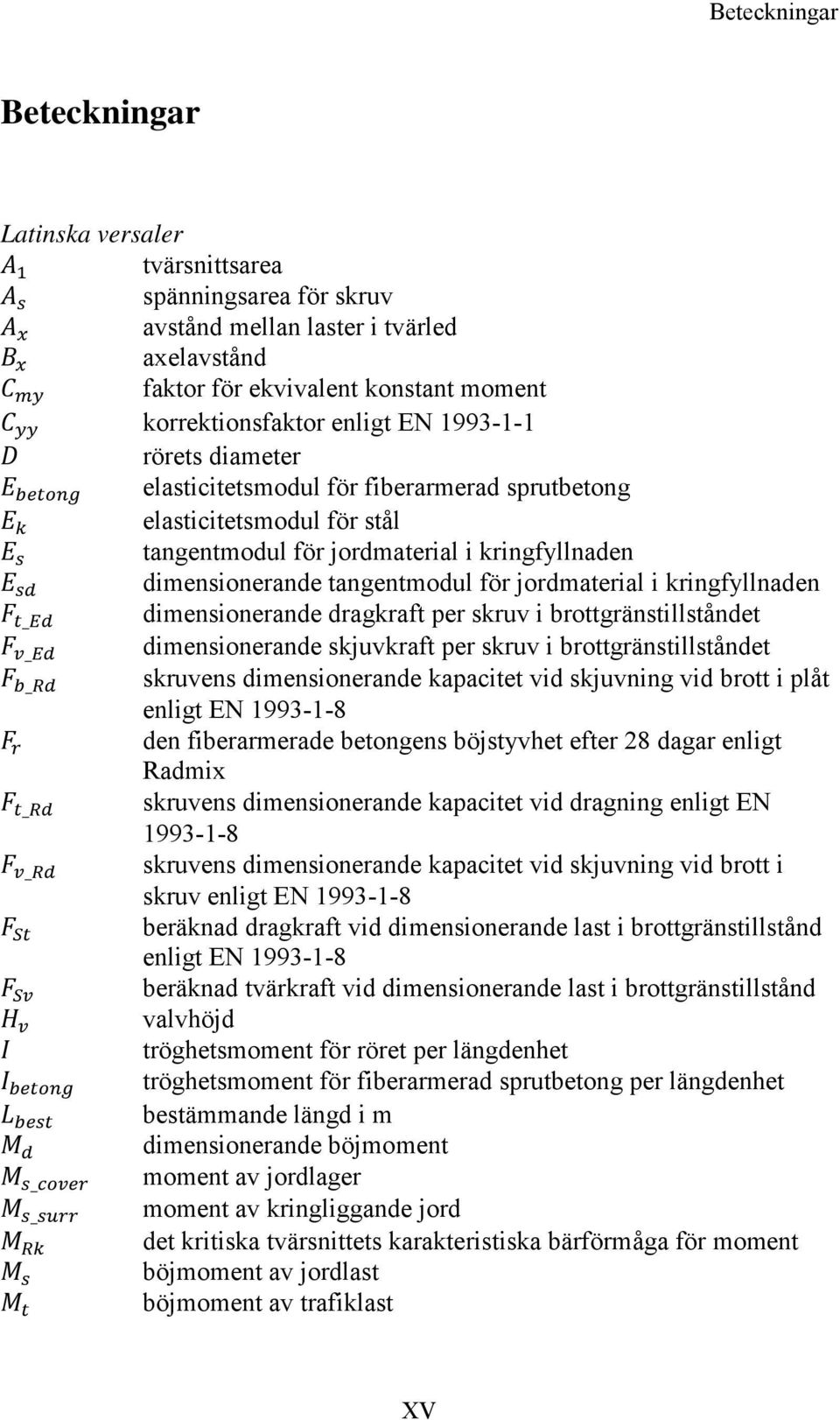 dimensionerande tangentmodul för jordmaterial i kringfyllnaden F t_ed dimensionerande dragkraft per skruv i brottgränstillståndet F v_ed dimensionerande skjuvkraft per skruv i brottgränstillståndet F