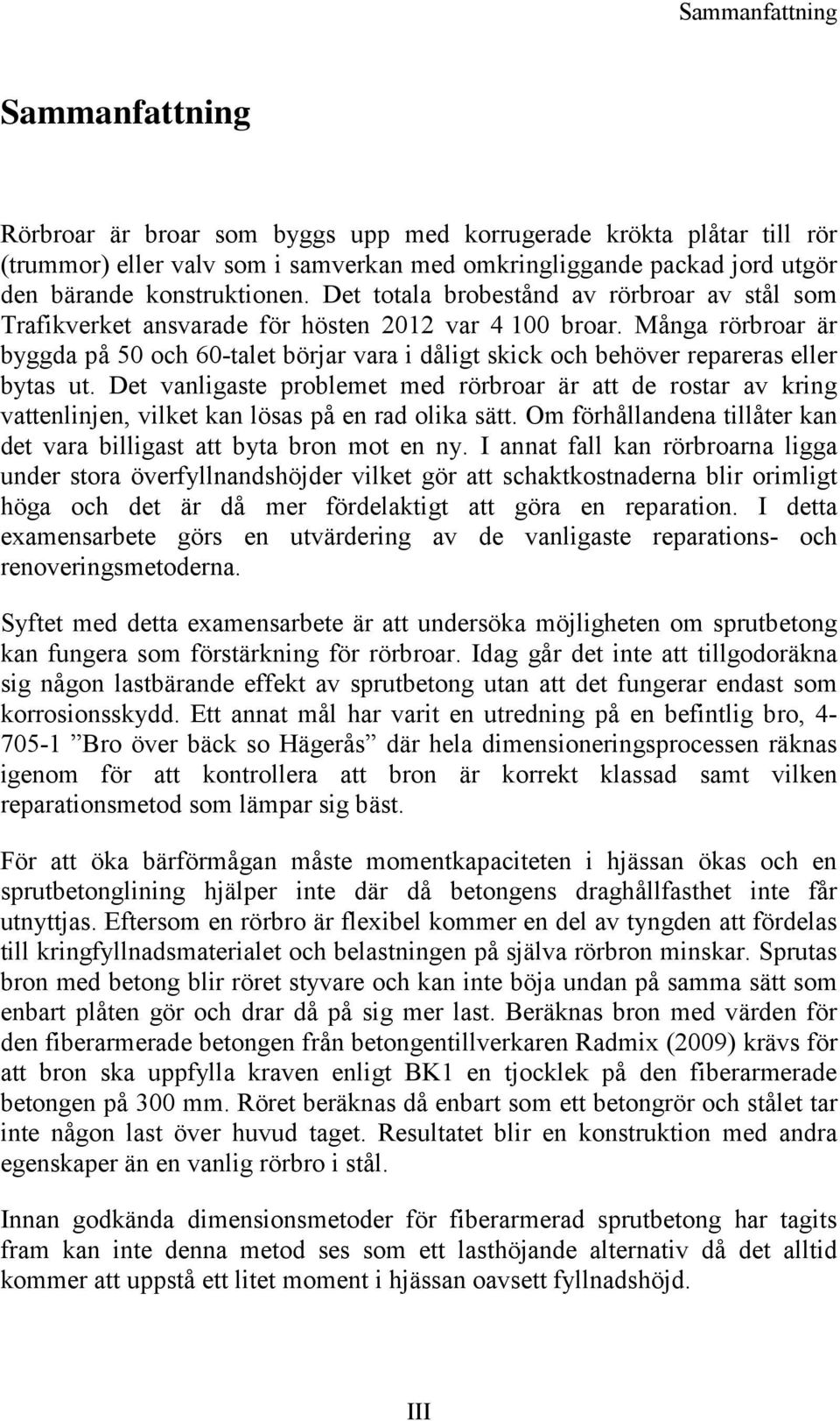 Många rörbroar är byggda på 50 och 60-talet börjar vara i dåligt skick och behöver repareras eller bytas ut.