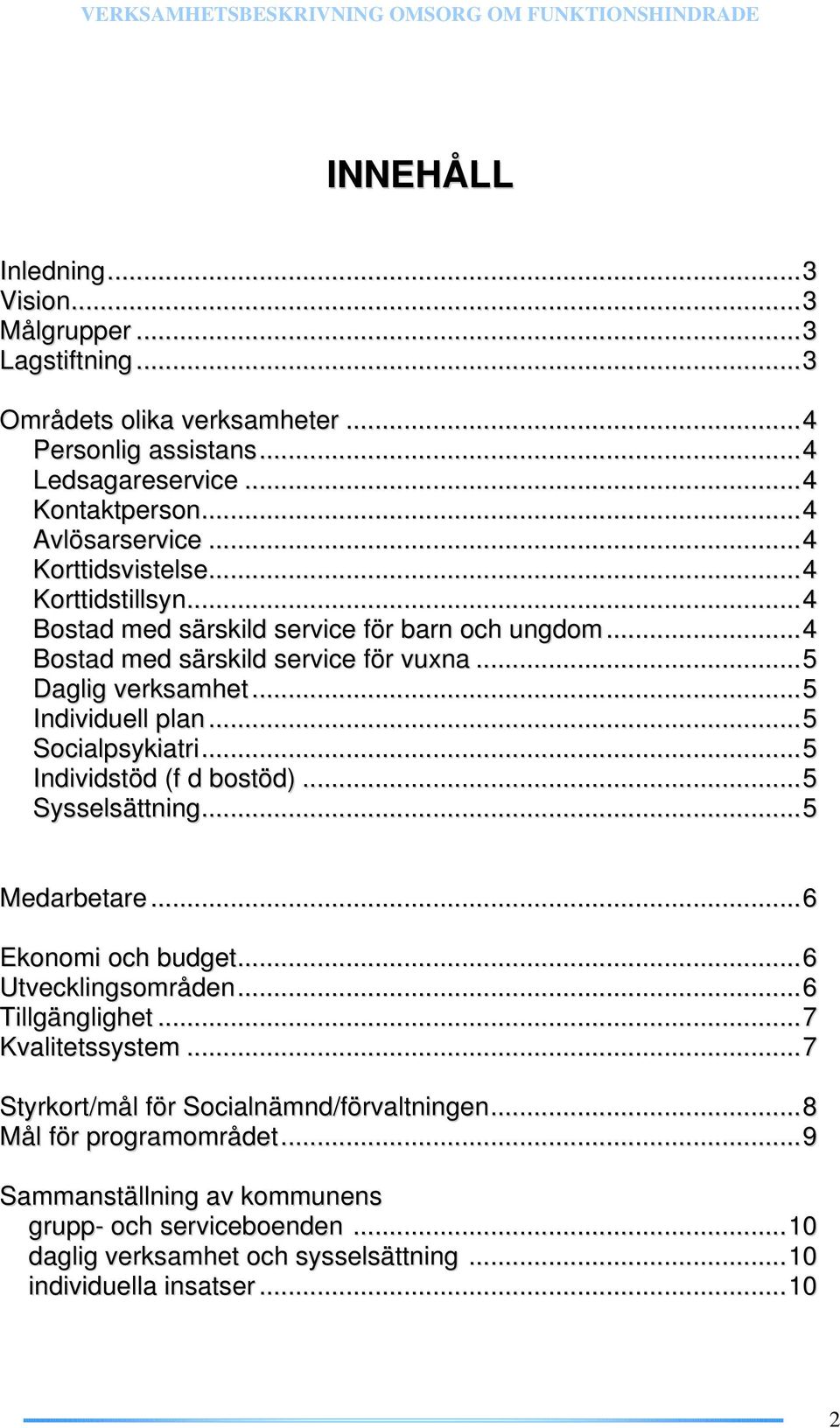 ..5 Socialpsykiatri...5 Individstöd (f d bostöd)...5 Sysselsättning...5 Medarbetare...6 Ekonomi och budget...6 Utvecklingsområden...6 Tillgänglighet...7 Kvalitetssystem.