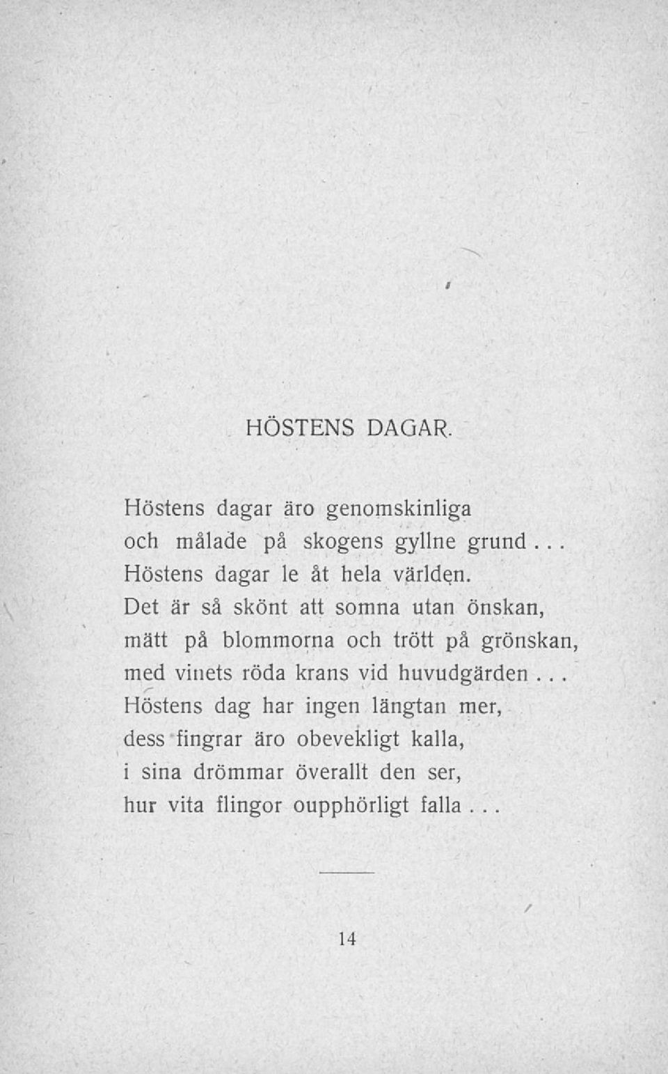 Det är så skönt att somna utan önskan, mätt på blommorna och trött på grönskan, med vinets