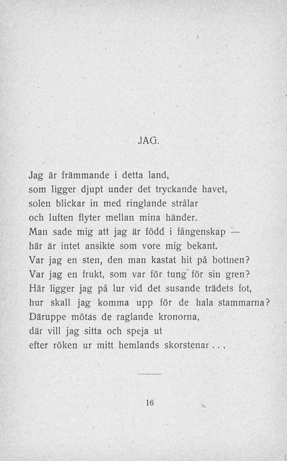 Var jag en sten, den man kastat hit på bottnen? Var jag en frukt, som var för tung'för sin gren?
