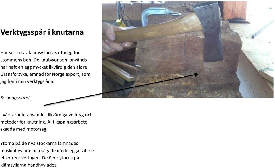min verktygslåda. Se huggspåret. I vårt arbete användes likvärdiga verktyg och metoder för knutning.