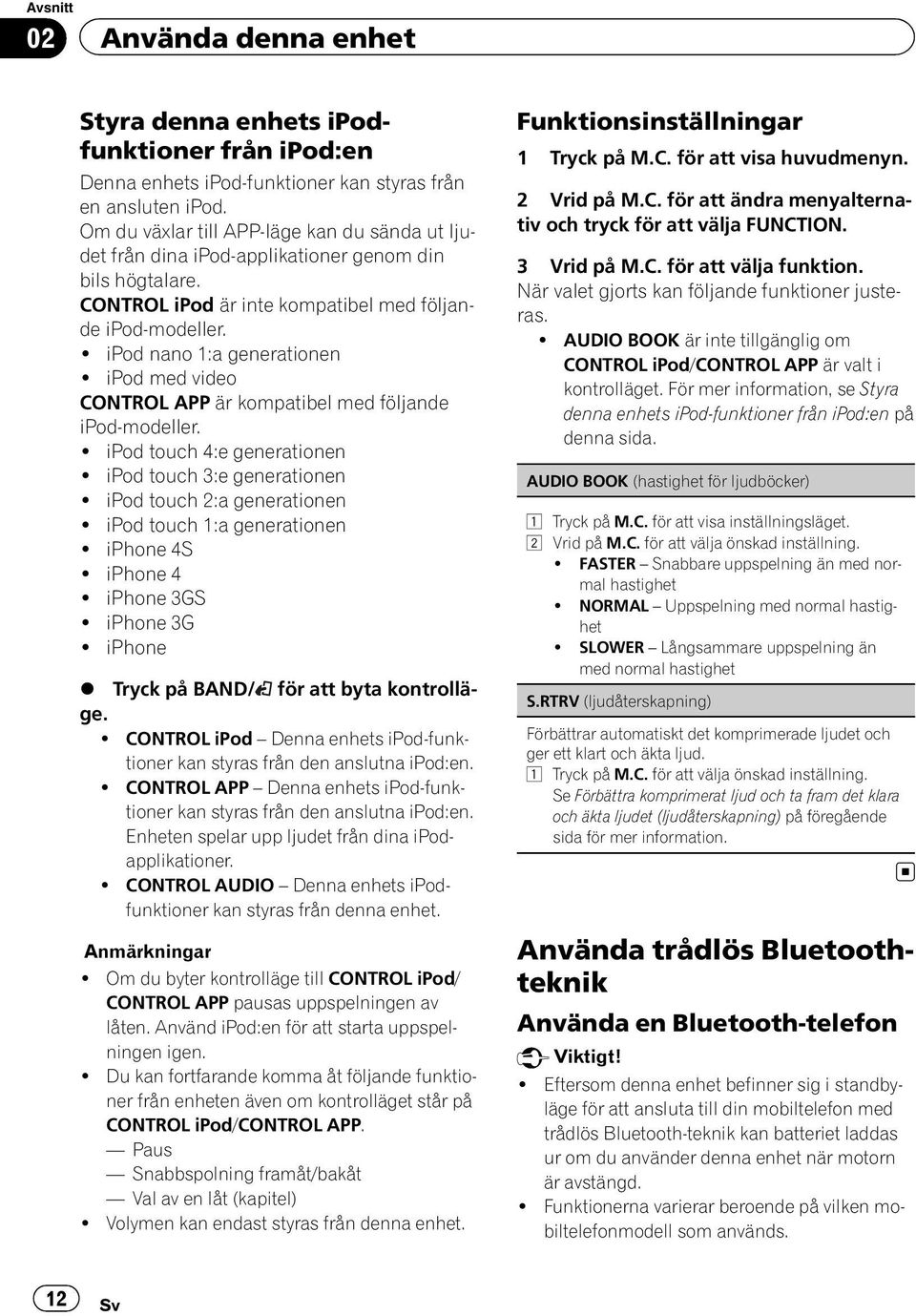 ipod med video CONTROL APP är kompatibel med följande ipod-modeller.! ipod touch 4:e generationen! ipod touch 3:e generationen! ipod touch 2:a generationen! ipod touch 1:a generationen! iphone 4S!