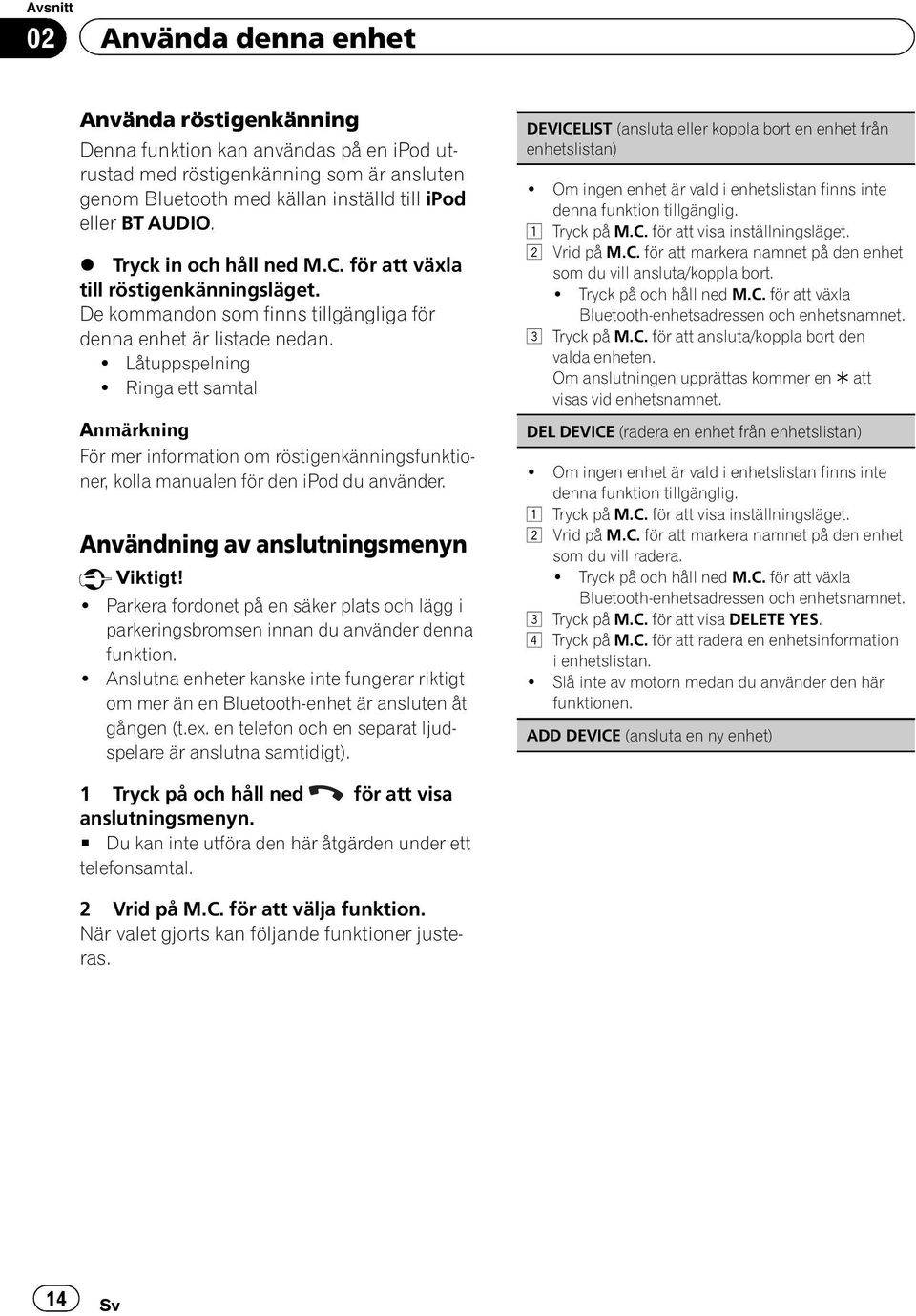 Ringa ett samtal Anmärkning För mer information om röstigenkänningsfunktioner, kolla manualen för den ipod du använder. Användning av anslutningsmenyn Viktigt!