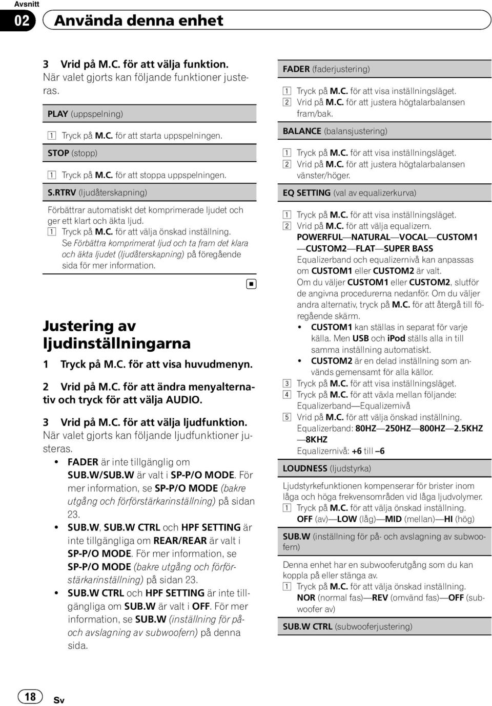 Se Förbättra komprimerat ljud och ta fram det klara och äkta ljudet (ljudåterskapning) på föregående sida för mer information. Justering av ljudinställningarna 1 Tryck på M.C. för att visa huvudmenyn.