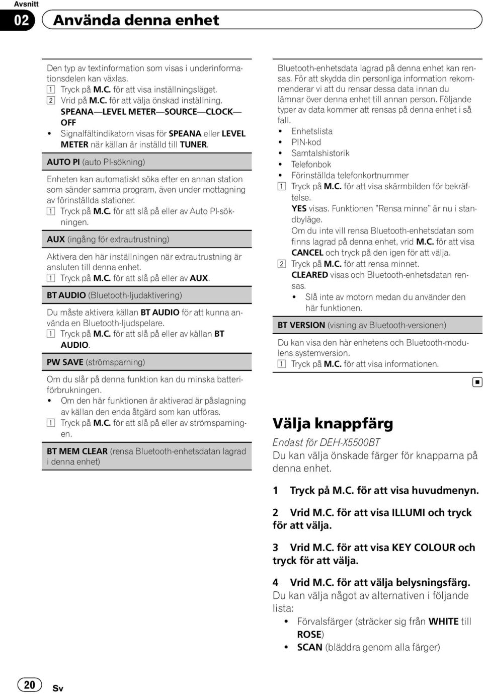 AUTO PI (auto PI-sökning) Enheten kan automatiskt söka efter en annan station som sänder samma program, även under mottagning av förinställda stationer. 1 Tryck på M.C.