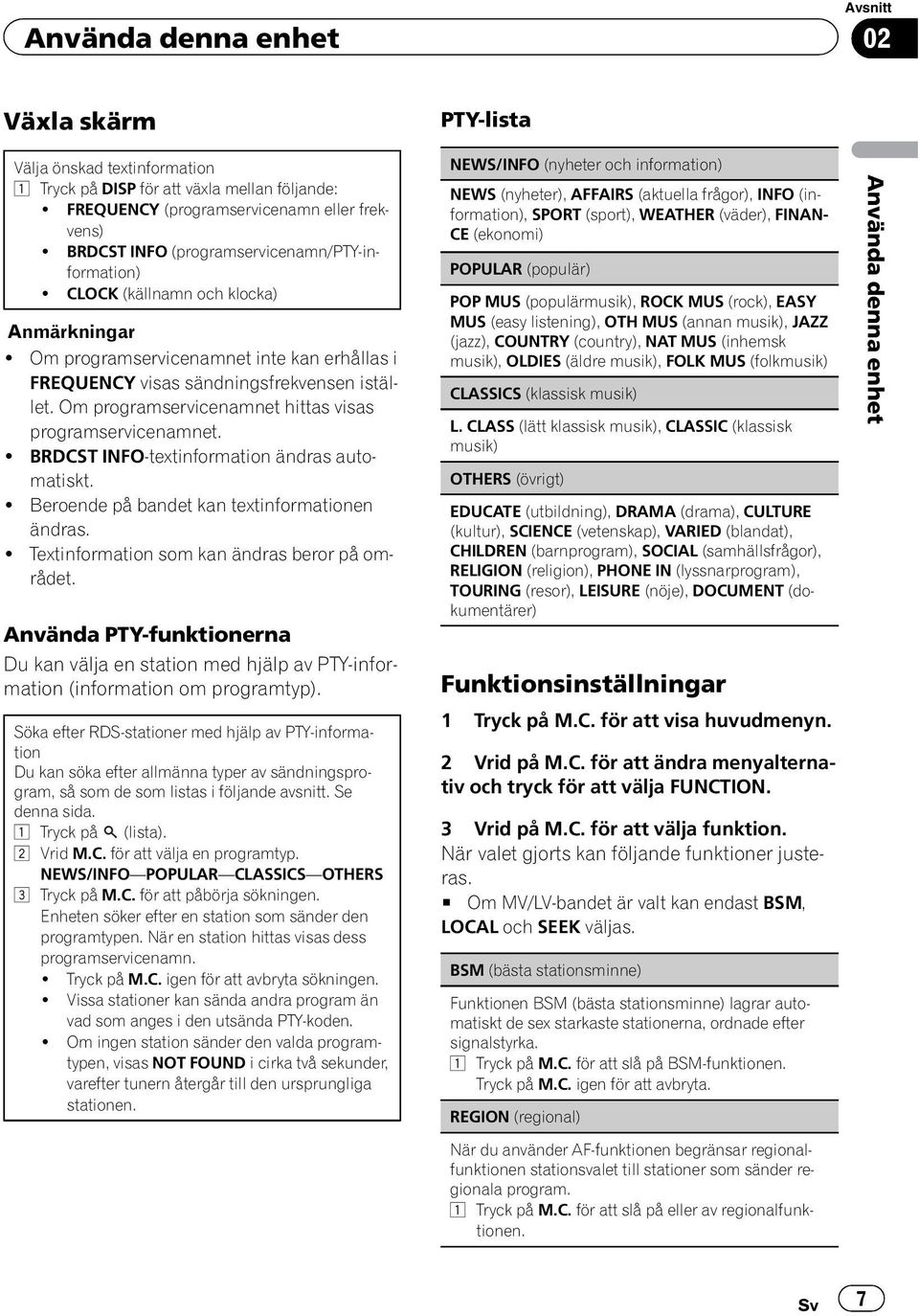 Om programservicenamnet hittas visas programservicenamnet.! BRDCST INFO-textinformation ändras automatiskt.! Beroende på bandet kan textinformationen ändras.