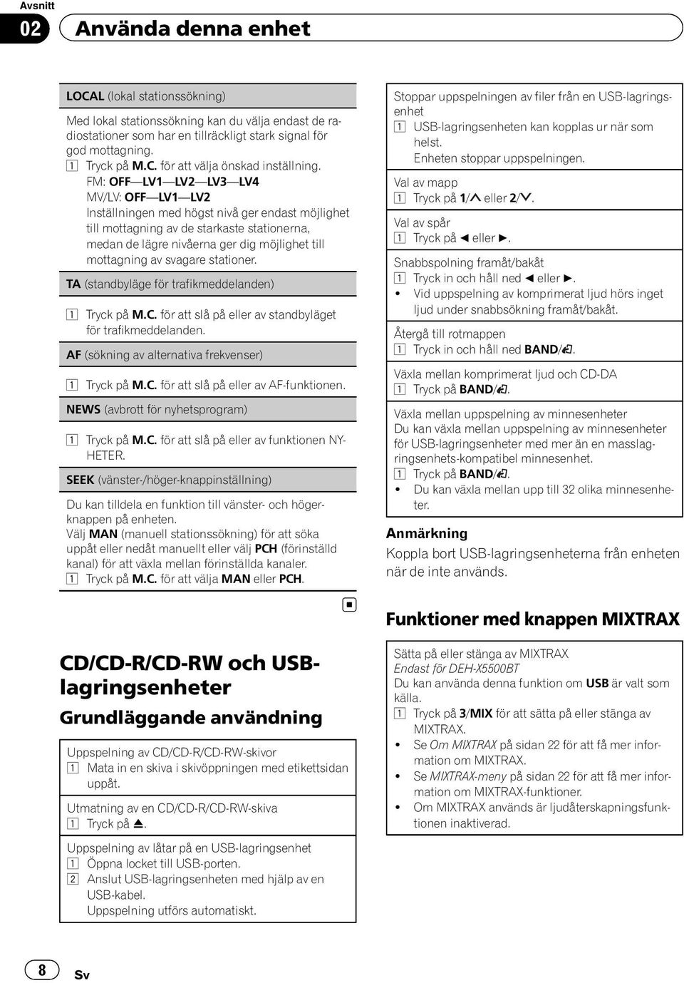 svagare stationer. TA (standbyläge för trafikmeddelanden) 1 Tryck på M.C. för att slå på eller av standbyläget för trafikmeddelanden. AF (sökning av alternativa frekvenser) 1 Tryck på M.C. för att slå på eller av AF-funktionen.