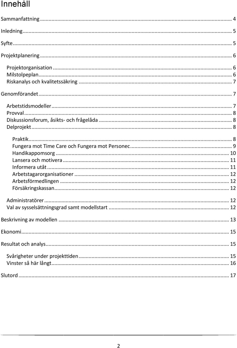 .. 9 Handikappomsorg... 10 Lansera och motivera... 11 Informera utåt... 11 Arbetstagarorganisationer... 12 Arbetsförmedlingen... 12 Försäkringskassan... 12 Administratörer.