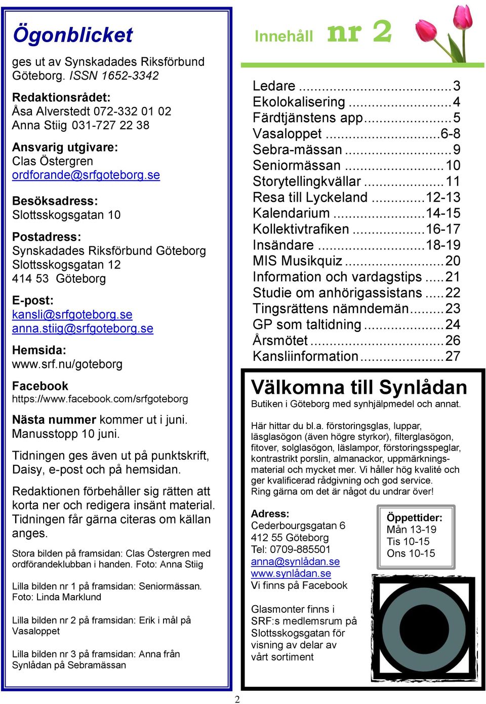 facebook.com/srfgoteborg Nästa nummer kommer ut i juni. Manusstopp 10 juni. Seniormässan Tidningen ges även ut på punktskrift, Daisy, e-post och på hemsidan.