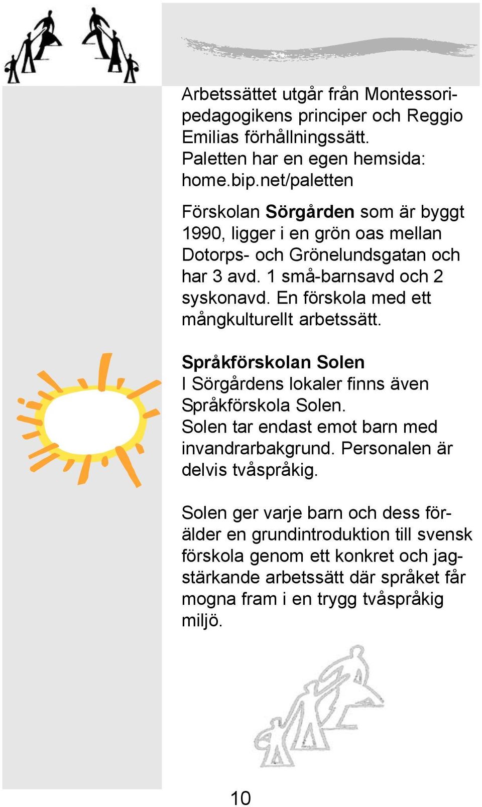 En förskola med ett mångkulturellt arbetssätt. Språkförskolan Solen I Sörgårdens lokaler finns även Språkförskola Solen. Solen tar endast emot barn med invandrarbakgrund.