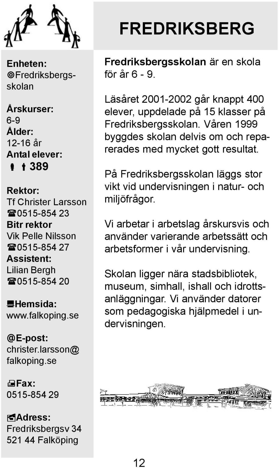 Våren 1999 byggdes skolan delvis om och reparerades med mycket gott resultat. På Fredriksbergsskolan läggs stor vikt vid undervisningen i natur- och miljöfrågor.